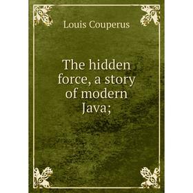 

Книга The hidden force, a story of modern Java