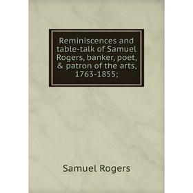 

Книга Reminiscences and table-talk of Samuel Rogers, banker, poet, & patron of the arts, 1763-1855