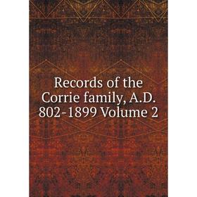 

Книга Records of the Corrie family, A.D. 802-1899 Volume 2