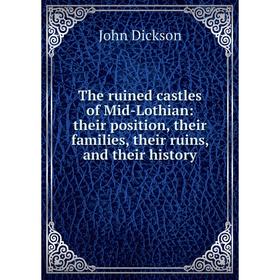

Книга The ruined castles of Mid-Lothian: their position, their families, their ruins, and their history