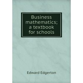 

Книга Business mathematics; a textbook for schools