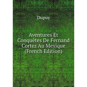 

Книга Aventures Et Conquêtes De Fernand Cortez Au Mexique (French Edition)
