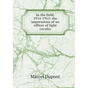

Книга In the field, 1914-1915: the impressions of an officer of light cavalry