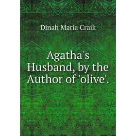 

Книга Agatha's Husband, by the Author of 'olive'.