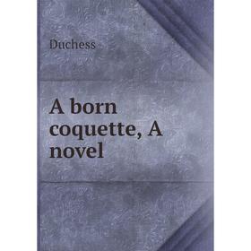 

Книга A born coquette, A novel