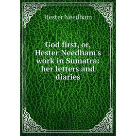 

Книга God first, or, Hester Needham's work in Sumatra: her letters and diaries