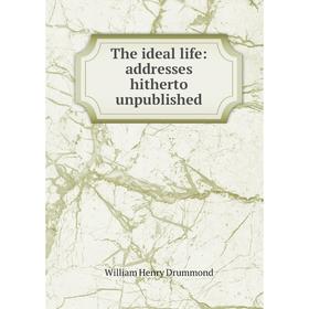 

Книга The ideal life: addresses hitherto unpublished
