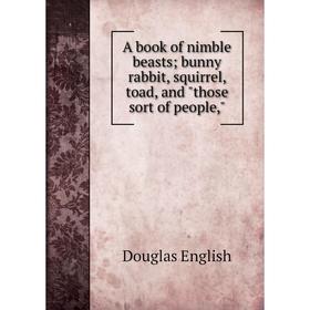 

Книга A book of nimble beasts; bunny rabbit, squirrel, toad, and those sort of people