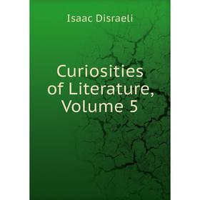 

Книга Curiosities of Literature, Volume 5