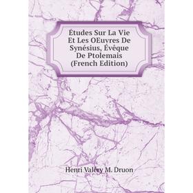 

Книга Études Sur La Vie Et Les OEuvres De Synésius, Évêque De Ptolemais (French Edition)