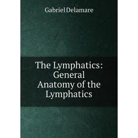 

Книга The Lymphatics: General Anatomy of the Lymphatics