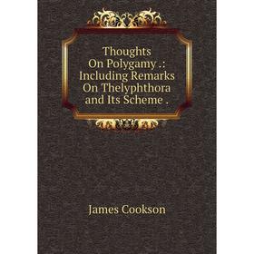 

Книга Thoughts On Polygamy.: Including Remarks On Thelyphthora and Its Scheme.