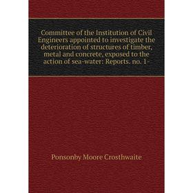 

Книга Committee of the Institution of Civil Engineers appointed to investigate the deterioration of structures of timber, metal and concrete, exposed