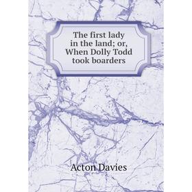 

Книга The first lady in the land; or, When Dolly Todd took boarders