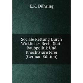 

Книга Sociale Rettung Durch Wirkliches Recht Statt Raubpolitik Und Knechtsjuristerei (German Edition)