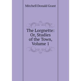 

Книга The Lorgnette: Or, Studies of the Town, Volume 1