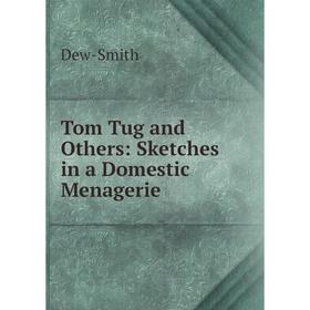 

Книга Tom Tug and Others: Sketches in a Domestic Menagerie
