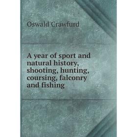 

Книга A year of sport and natural history, shooting, hunting, coursing, falconry and fishing