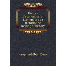 

Книга History of economics: or, Economics as a factorin the making of history