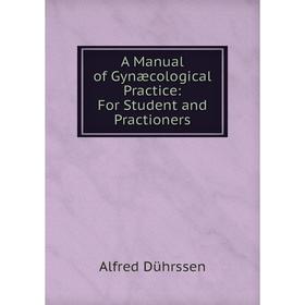 

Книга A Manual of Gynæcological Practice: For Student and Practioners