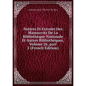 

Книга Notices Et Extraits Des manuscrits De La Bibliothèque Nationale et autres bibliothèques, Volume 26, part 2