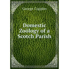 

Книга Domestic Zoölogy of a Scotch Parish