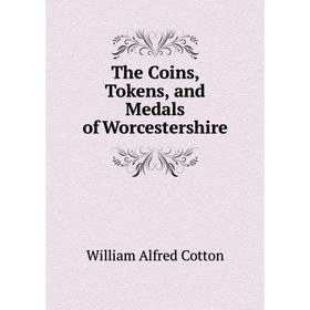 

Книга The Coins, Tokens, and Medals of Worcestershire