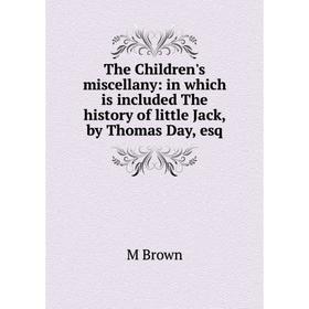 

Книга The Children's miscellany: in which is included The history of little Jack, by Thomas Day, esq