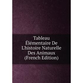 

Книга Tableau Élémentaire De L'histoire Naturelle Des Animaux (French Edition)