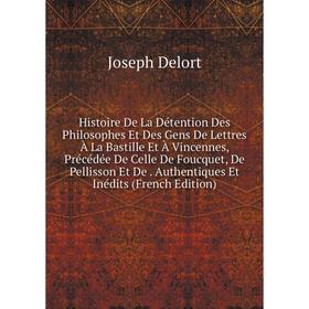 

Книга Histoire De La Détention Des Philosophes Et Des Gens De Lettres À La Bastille Et À Vincennes, Précédée De Celle De Foucquet, De Pellisson Et De.