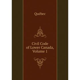 

Книга Civil Code of Lower Canada, Volume 1