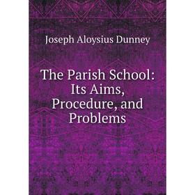 

Книга The Parish School: Its Aims, Procedure, and Problems