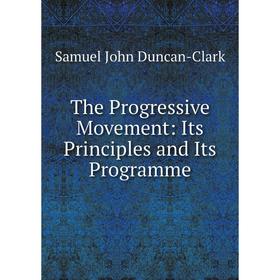 

Книга The Progressive Movement: Its Principles and Its Programme
