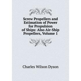 

Книга Screw Propellers and Estimation of Power for Propulsion of Ships: Also Air-Ship Propellers, Volume 1