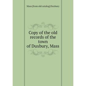 

Книга Copy of the old records of the town of Duxbury, Mass