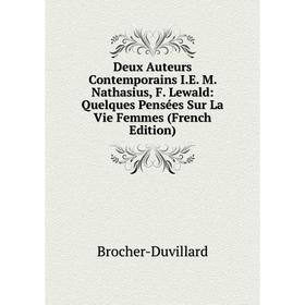 

Книга Deux Auteurs Contemporains I.E. M. Nathasius, F. Lewald: Quelques Pensées Sur La Vie Femmes (French Edition)