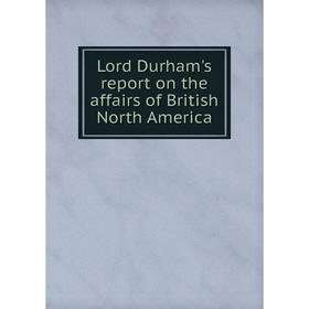 

Книга Lord Durham's report on the affairs of British North America