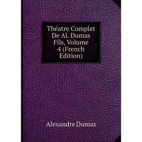

Книга Théatre Complet De Al. Dumas Fils, Volume 4 (French Edition)