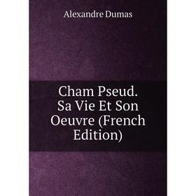 

Книга Cham Pseud. Sa Vie Et Son Oeuvre (French Edition)