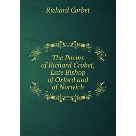 

Книга The Poems of Richard Crobet, Late Bishop of Oxford and of Norwich