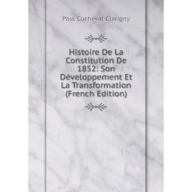 

Книга Histoire De La Constitution De 1852: Son Développement Et La Transformation (French Edition)