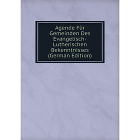 

Книга Agende Für Gemeinden Des Evangelisch-Lutherischen Bekenntnisses (German Edition)