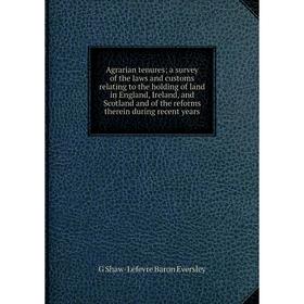 

Книга Agrarian tenures; a survey of the laws and customs relating to the holding of land in England, Ireland, and Scotland