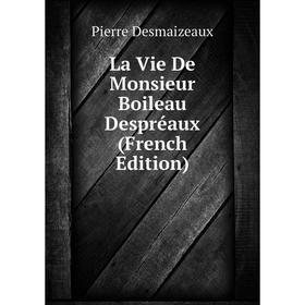 

Книга La Vie De Monsieur Boileau Despréaux