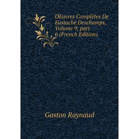 

Книга Oeuvres complètes De Eustache Deschamps, Volume 9, part 6