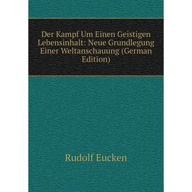 

Книга Der Kampf Um Einen Geistigen Lebensinhalt: Neue Grundlegung Einer Weltanschauung (German Edition)