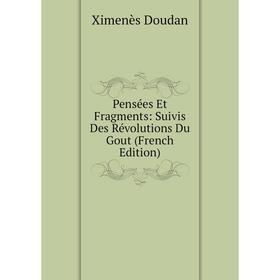 

Книга Pensées Et Fragments: Suivis Des Révolutions Du Gout (French Edition)
