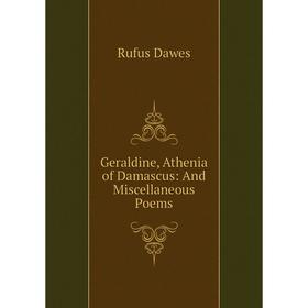 

Книга Geraldine, Athenia of Damascus: And Miscellaneous Poems