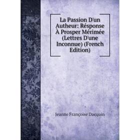 

Книга La Passion D'un Autheur: Résponse À Prosper Mérimée (Lettres D'une Inconnue)