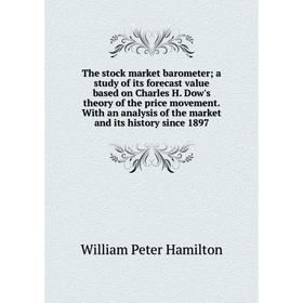 

Книга The stock market barometer; a study of its forecast value based on Charles H. Dow's theory of the price movement